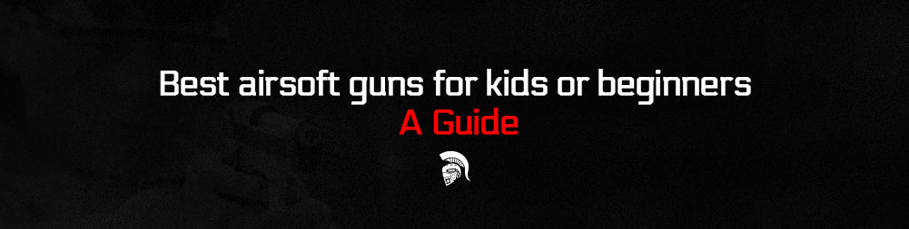 Best airsoft guns for kids or beginners – A Guide